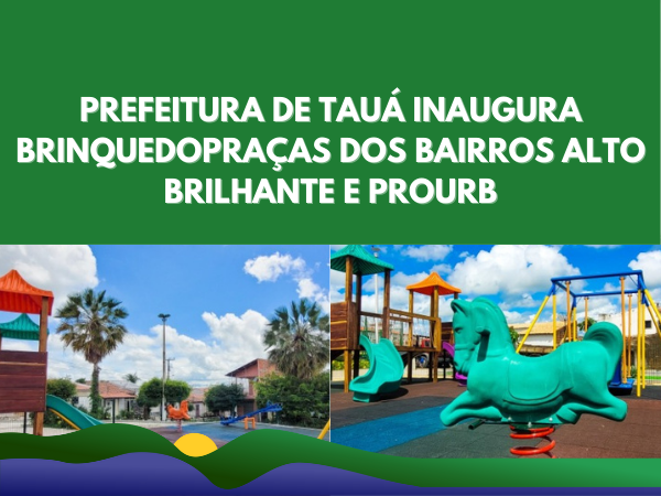 PREFEITURA DE TAUÁ REALIZA INAUGURAÇÕES DE BRINQUEDOPRAÇAS DOS BAIRROS ALTO BRILHANTE E PROURB