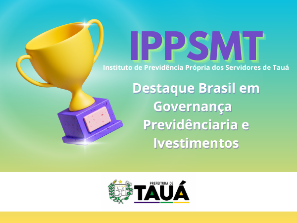 IPPSMT DE TAUÁ É PREMIADO COMO DESTAQUE BRASIL EM GOVERNANÇA PREVIDENCIÁRIA E INVESTIMENTOS